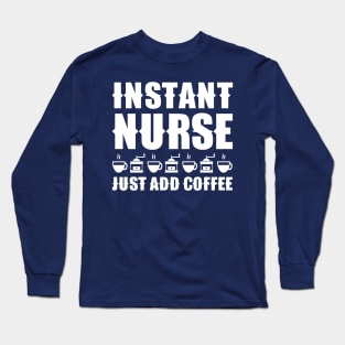 Instant nurse. Just add coffee Long Sleeve T-Shirt